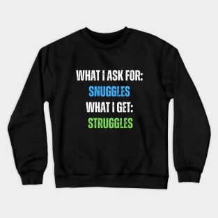 What I Ask For Snuggles What I Get Struggles Crewneck Sweatshirt